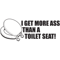 I Get More Ass Than A Toilet Seat T-shirt  