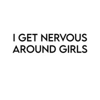 I Get Nervous Around Girls - Funny Shirt