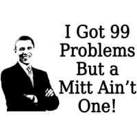 I Got 99 Problems But A Mitt Ain't One Funny Obama Shirt