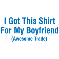 I Got This Shirt For My Boyfriend Awesome Trade T-shirt