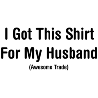 I Got This Shirt For My Husband Awesome Trade T-shirt
