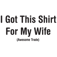 I Got This Shirt For My Wife Awesome Trade T-shirt