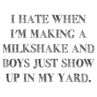 I Hate When I'm Making A Milkshake And Boys Just Show Up In My Yard. Shirt