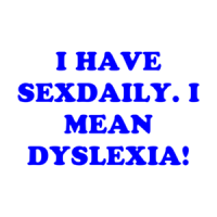 I HAVE SEXDAILY. I MEAN DYSLEXIA! Shirt