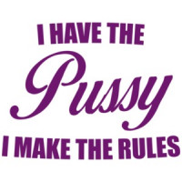 I Have the Pussy I Make the Rules Shirt