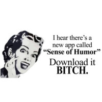 I hear there's a new app called "Sense of Humor" Download it bitch. T-Shirt