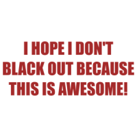 I HOPE I DON'T BLACK OUT BECAUSE THIS IS AWESOME! Shirt