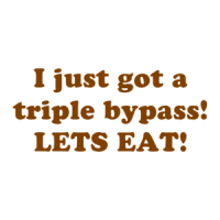 I just got a triple bypass! LETS EAT! Shirt