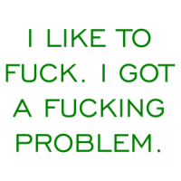 I LIKE TO FUCK. I GOT A FUCKING PROBLEM. Shirt