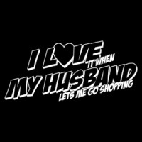 I Love It When My Husband Lets Me Go Shopping T-Shirt