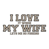 I love it when my wife lets me go fishing - Funny T-Shirt