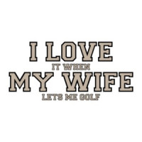 I love it when my wife lets me golf - Funny T-Shirt
