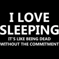 I love sleeping it's like being dead without the commitment - funny sarcastic t-shirt