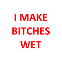 I MAKE BITCHES WET Shirt