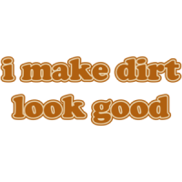I Make Dirt Look Good T-shirt