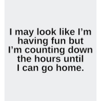 I may look like I’m having fun but I’m counting down the hours until I can go home. Sarcastic funny T-Shirt