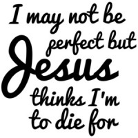 I may not be perfect but Jesus thinks im to die for - jesus t-shirt