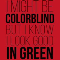 I might be colorblind but I know I look good in green - funny t-shirt