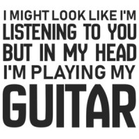 I might look like im listening to you but in my head I'm playing my guitar - funny guitar t-shirt