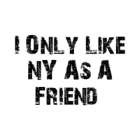 I Only Like NY As A Friend  T-Shirt