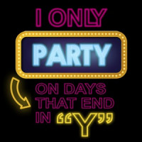 I only party on days that end in Y - funny t-shirt