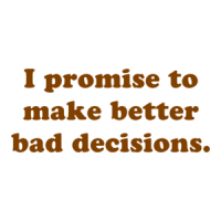 I promise to make better bad decisions. Shirt