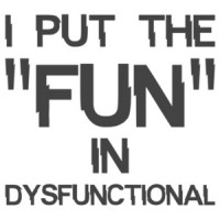 I put the "fun" in dysfunctional - funny t-shirt
