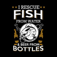 I Rescue Fish From Water And Beer From Bottles T-Shirt
