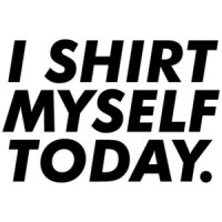I shirt myself today. funny t-shirt