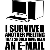I survived another meeting that should have been an e-mail t-shirt