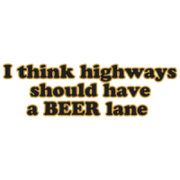 I Think Highways Should Have A Beer Lane T-shirt