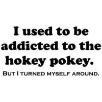 I Used To Be Addicted To The Hokey Pokey...  Shirt
