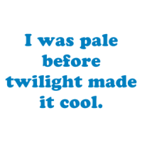 I was pale before twilight made it cool. Shirt