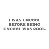 I WAS UNCOOL BEFORE BEING UNCOOL WAS COOL. Shirt
