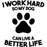 I work hard so my dog can live a better life - dog t-shirt