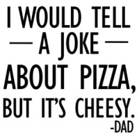 I would tell a joke about pizza, but it's cheesy. - Dad. Funny corny dad father t-shirt
