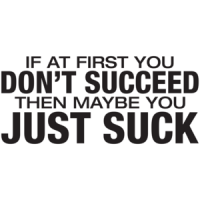 If At First You Don't Succeed Then Maybe You Just Suck T-shirt