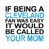 If Being A Cleveland Fan Was Easy It Would Be Called Your Mom T-Shirt