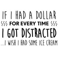 If I had a dollar for every time I got distracted... I wish I had some ice cream - ADD T-Shirt