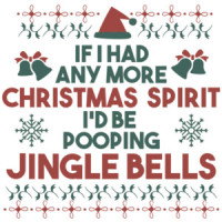 If I had any more Christmas Spirit I'd be pooping jingle bells - funny christmas t-shirt
