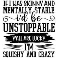 If I Was Skinny and Mentally Stable I'd Be Unstoppable. Funny Sarcastic T-Shirt