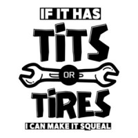 If it Has Tits or Tires I Can Make It Squeal Mechanic Shirt