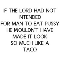If The Lord Had Not Intended For Man To Eat Pussy He Wouldn't Have Made It Look So Much Like a Taco Shirt