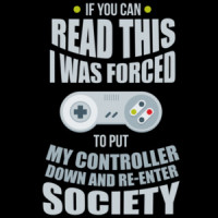 If you can read this I was forced to put my controller down and re-enter society - funny video game t-shirt