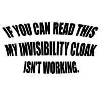 IF YOU CAN READ THIS MY INVISIBILITY CLOAK ISN'T WORKING. Shirt