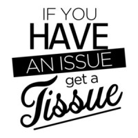 If you have an issue get a tissue - funny t-shirt