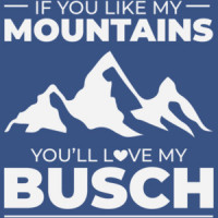 If you like my mountains you're love my Busch - funny beer drinking t-shirt