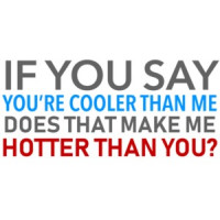 If you say you're cooler than me does that make me hotter than you? Funny T-Shirt