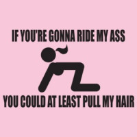 If You're Gonna Ride My Ass You Could At Least Pull My Hair T-shirt