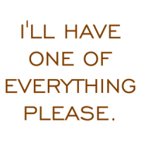 I'LL HAVE ONE OF EVERYTHING PLEASE. Shirt